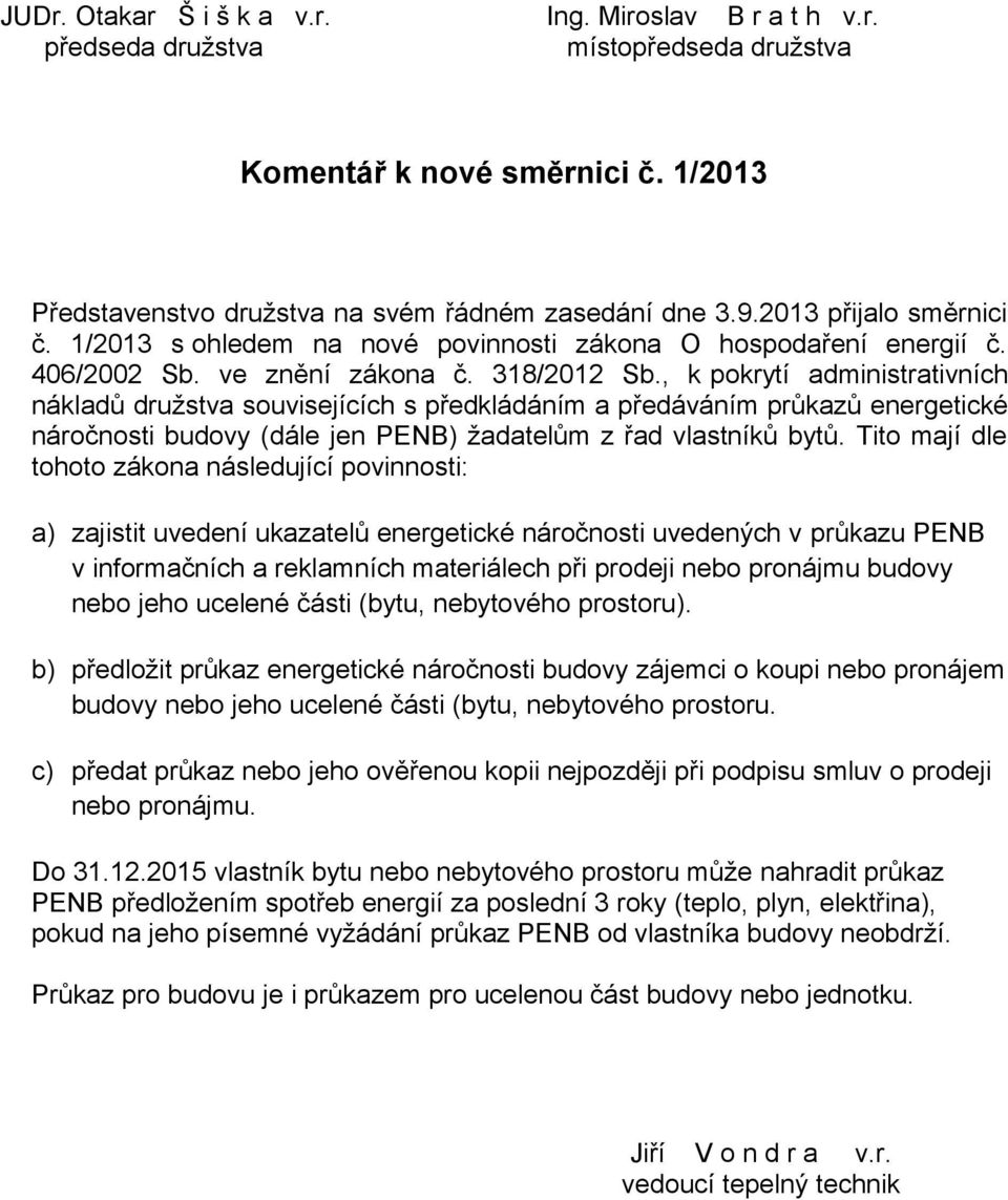 , k pokrytí administrativních nákladů družstva souvisejících s předkládáním a předáváním průkazů energetické náročnosti budovy (dále jen PENB) žadatelům z řad vlastníků bytů.