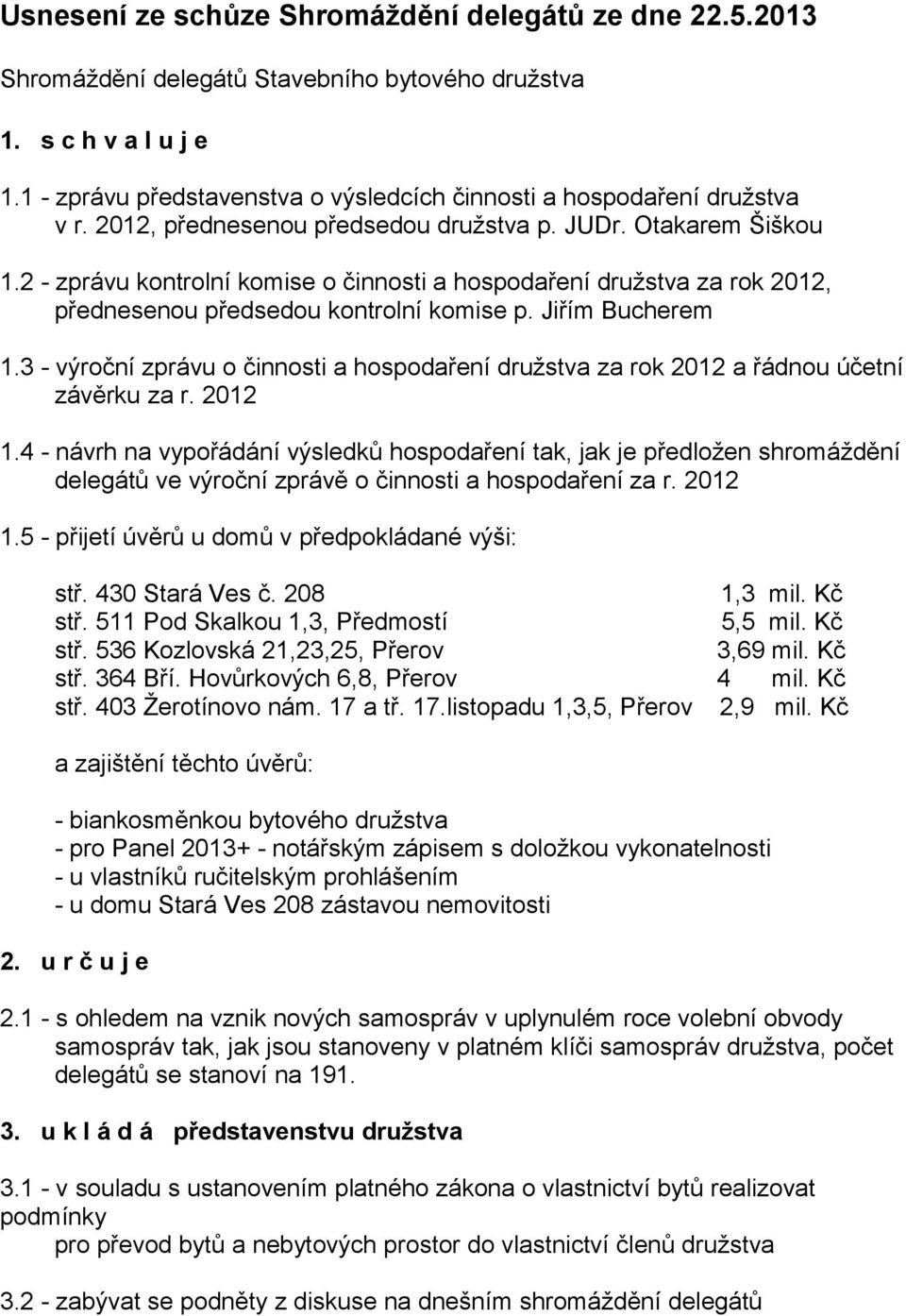 2 - zprávu kontrolní komise o činnosti a hospodaření družstva za rok 2012, přednesenou předsedou kontrolní komise p. Jiřím Bucherem 1.