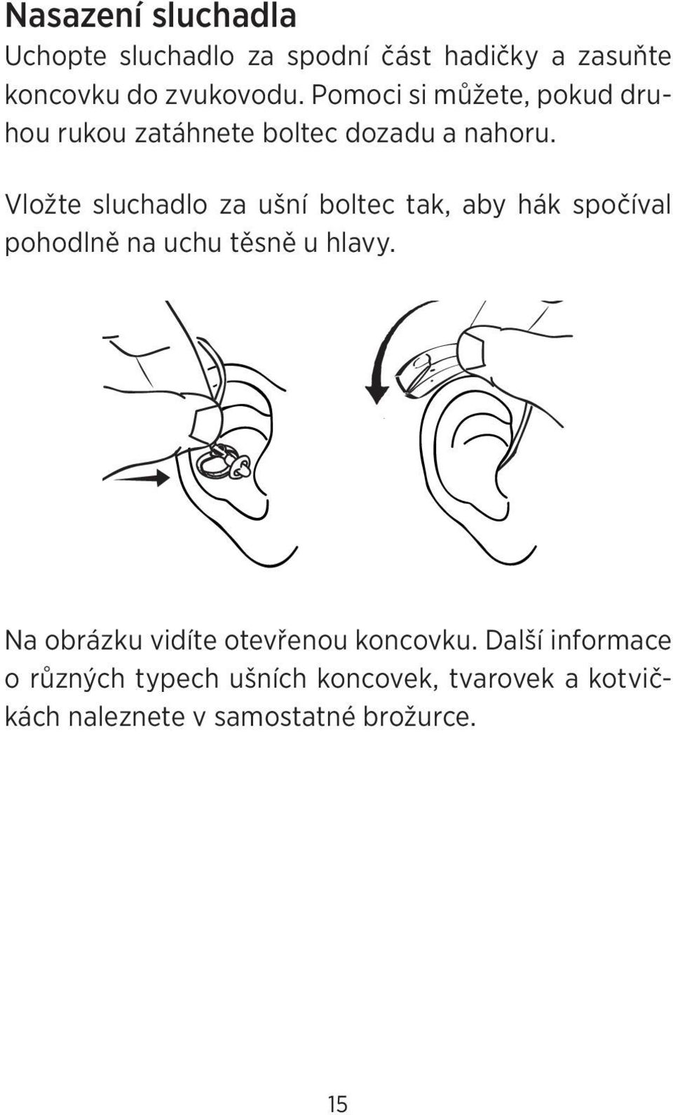Vložte sluchadlo za ušní boltec tak, aby hák spočíval pohodlně na uchu těsně u hlavy.