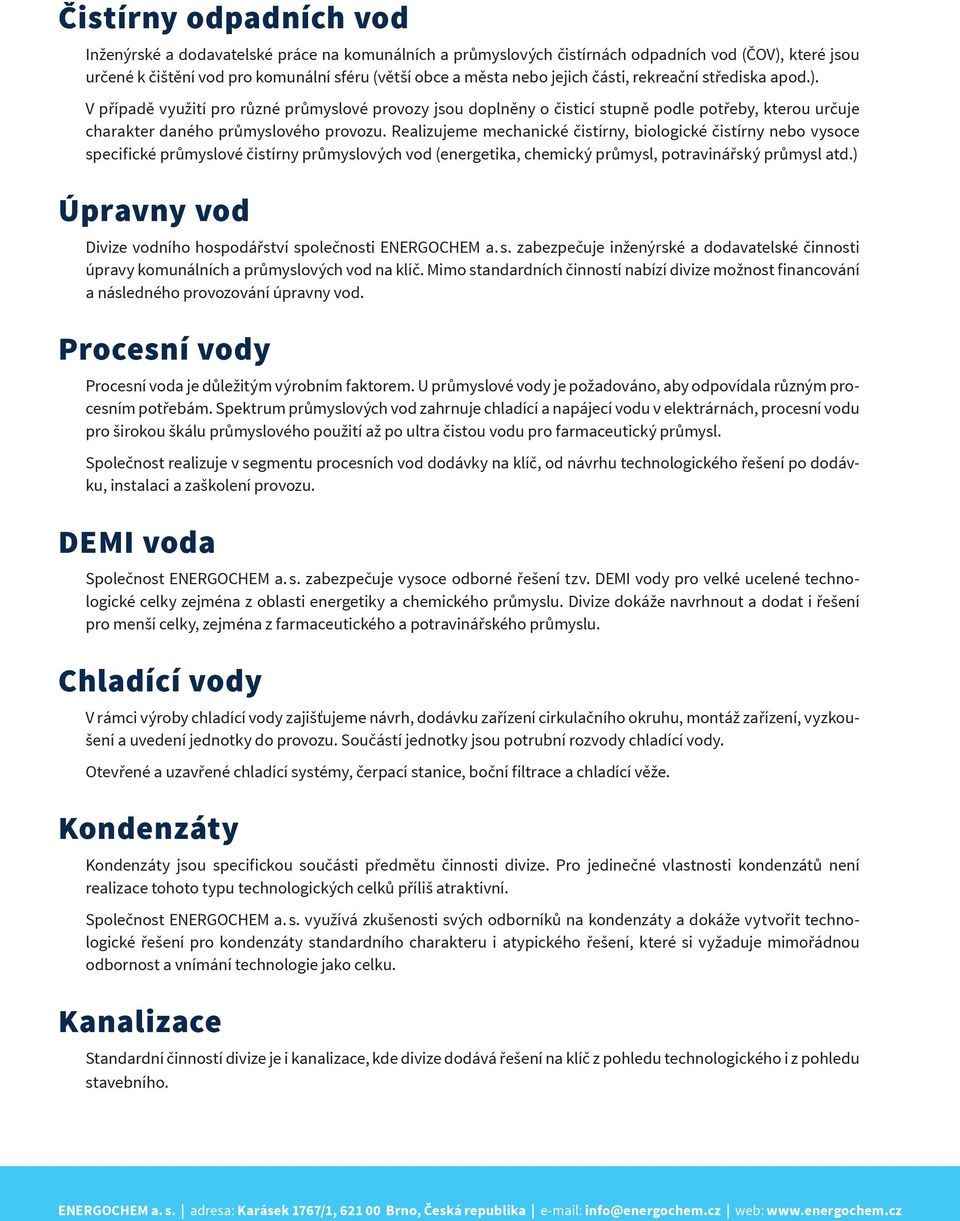 Realizujeme mechanické čistírny, biologické čistírny nebo vysoce specifické průmyslové čistírny průmyslových vod (energetika, chemický průmysl, potravinářský průmysl atd.