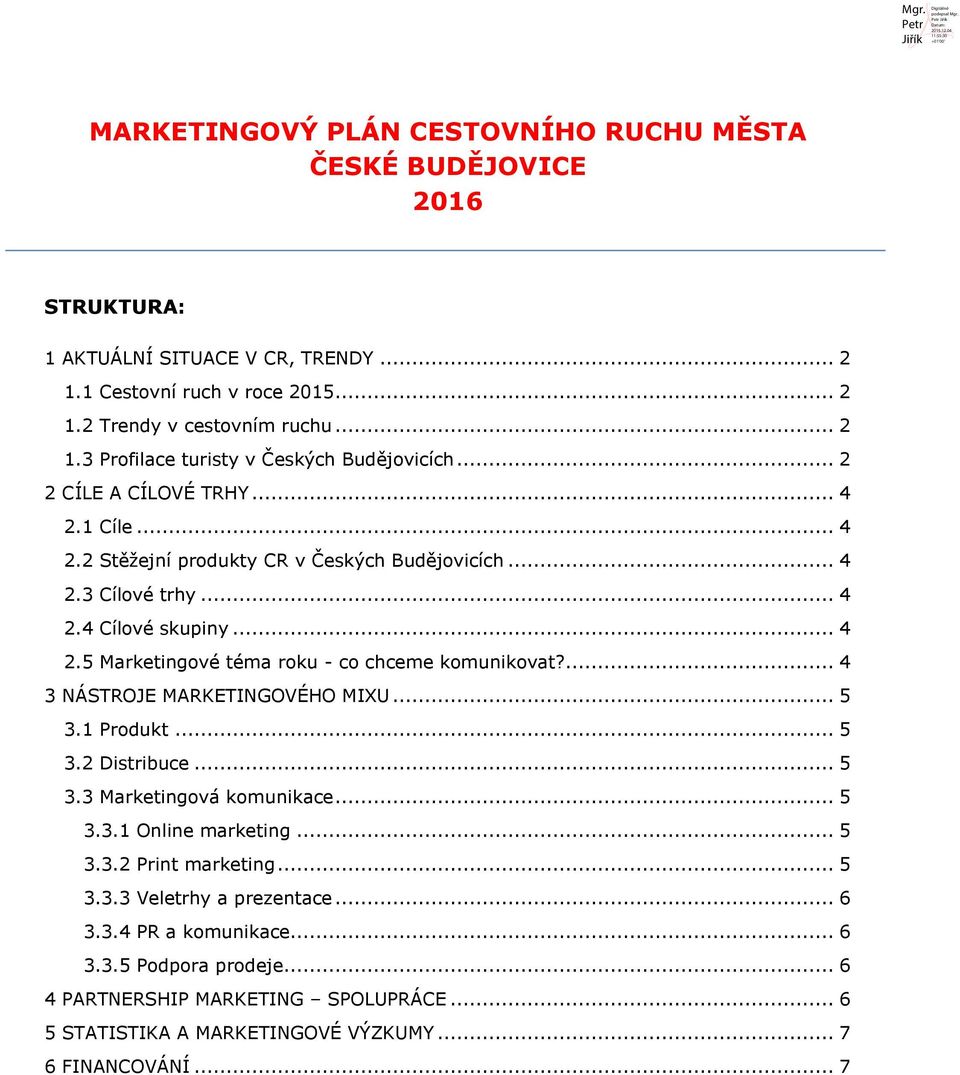 ... 4 3 NÁSTROJE MARKETINGOVÉHO MIXU... 5 3.1 Produkt... 5 3.2 Distribuce... 5 3.3 Marketingová komunikace... 5 3.3.1 Online marketing... 5 3.3.2 Print marketing... 5 3.3.3 Veletrhy a prezentace.