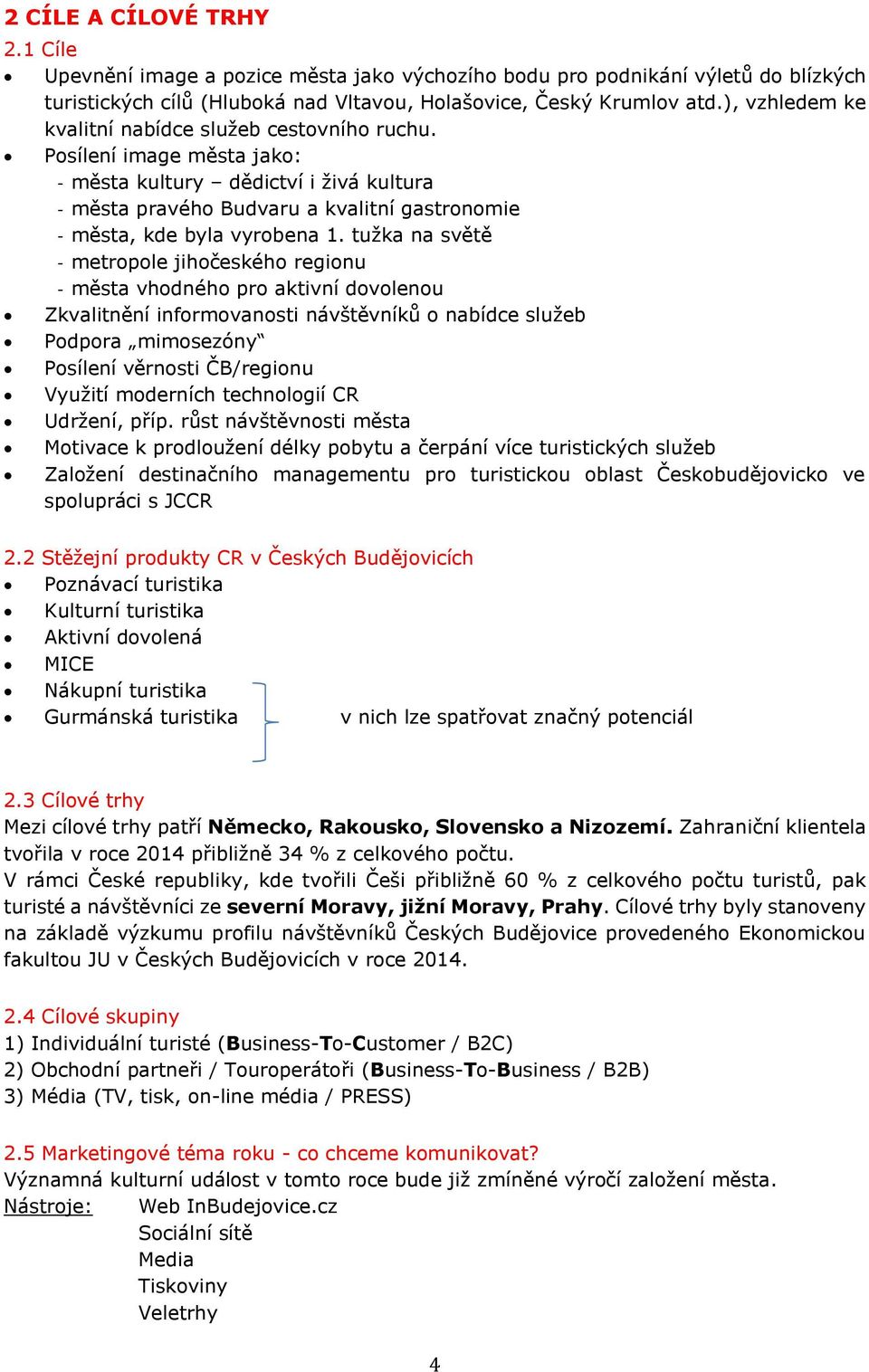 tužka na světě - metropole jihočeského regionu - města vhodného pro aktivní dovolenou Zkvalitnění informovanosti návštěvníků o nabídce služeb Podpora mimosezóny Posílení věrnosti ČB/regionu Využití