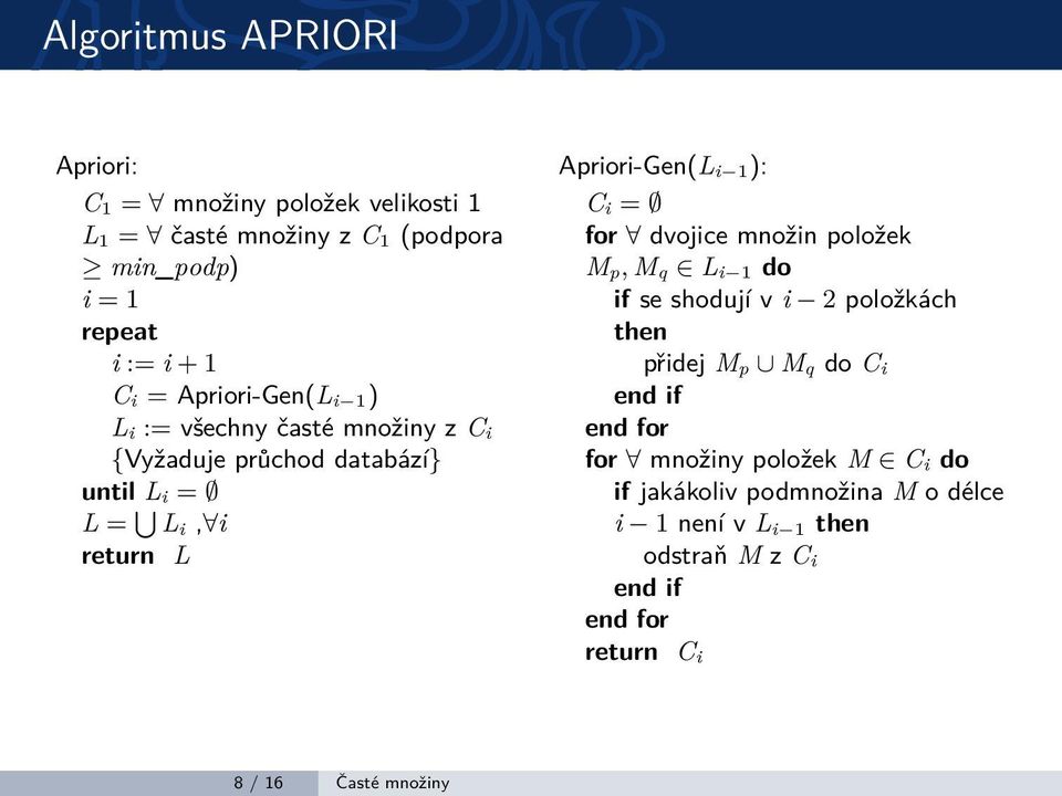 ): C i = for dvojice množin položek M p, M q L i 1 do if se shodují v i 2 položkách then přidej M p M q do C i end if end for for