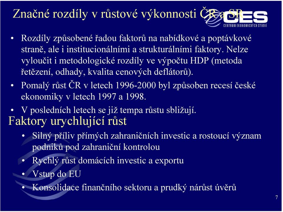 Pomalý růst ČR v letech 1996-2000 byl způsoben recesí české ekonomiky v letech 1997 a 1998. V posledních letech se již tempa růstu sbližují.