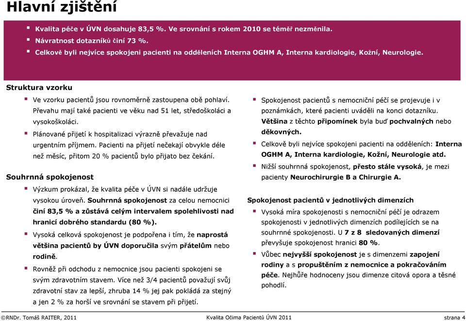 Převahu mají také pacienti ve věku nad 51 let, středoškoláci a vysokoškoláci. Plánované přijetí k hospitalizaci výrazně převažuje nad urgentním příjmem.