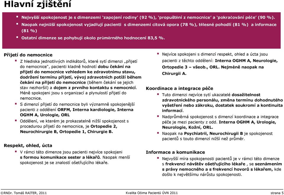 Přijetí do nemocnice Z hlediska jednotlivých indikátorů, které sytí dimenzi přijetí do nemocnice, pacienti kladně hodnotídobu čekánína přijetído nemocnice vzhledem kezdravotnímu stavu,