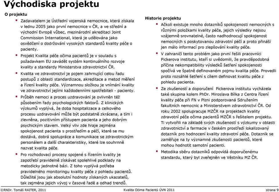 Projekt Kvalita očima pacientů je v souladu s požadavkem EU zavádět systém kontinuálního rozvoje kvality a standardy Ministerstva zdravotnictví ČR.