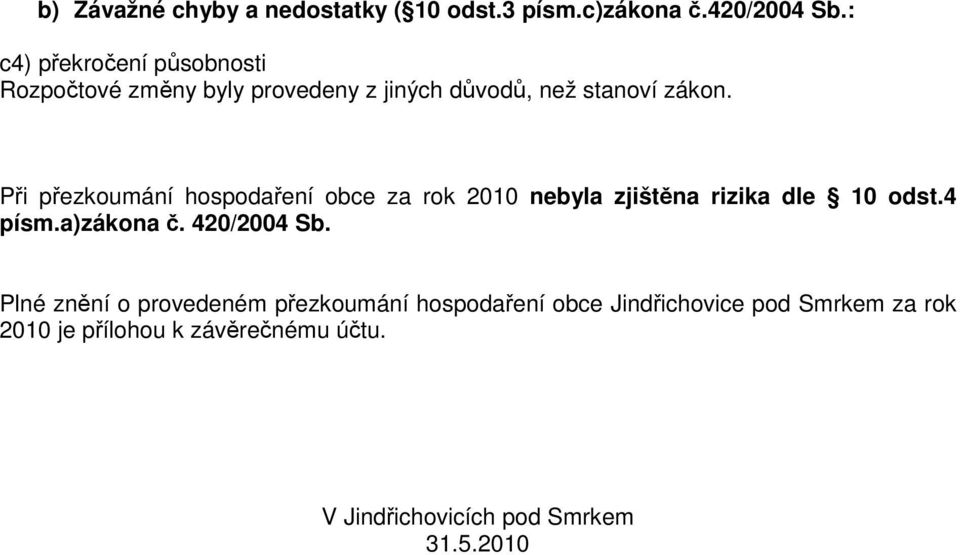 Při přezkoumání hospodaření obce za rok 2010 nebyla zjištěna rizika dle 10 odst.4 písm.a)zákona č.