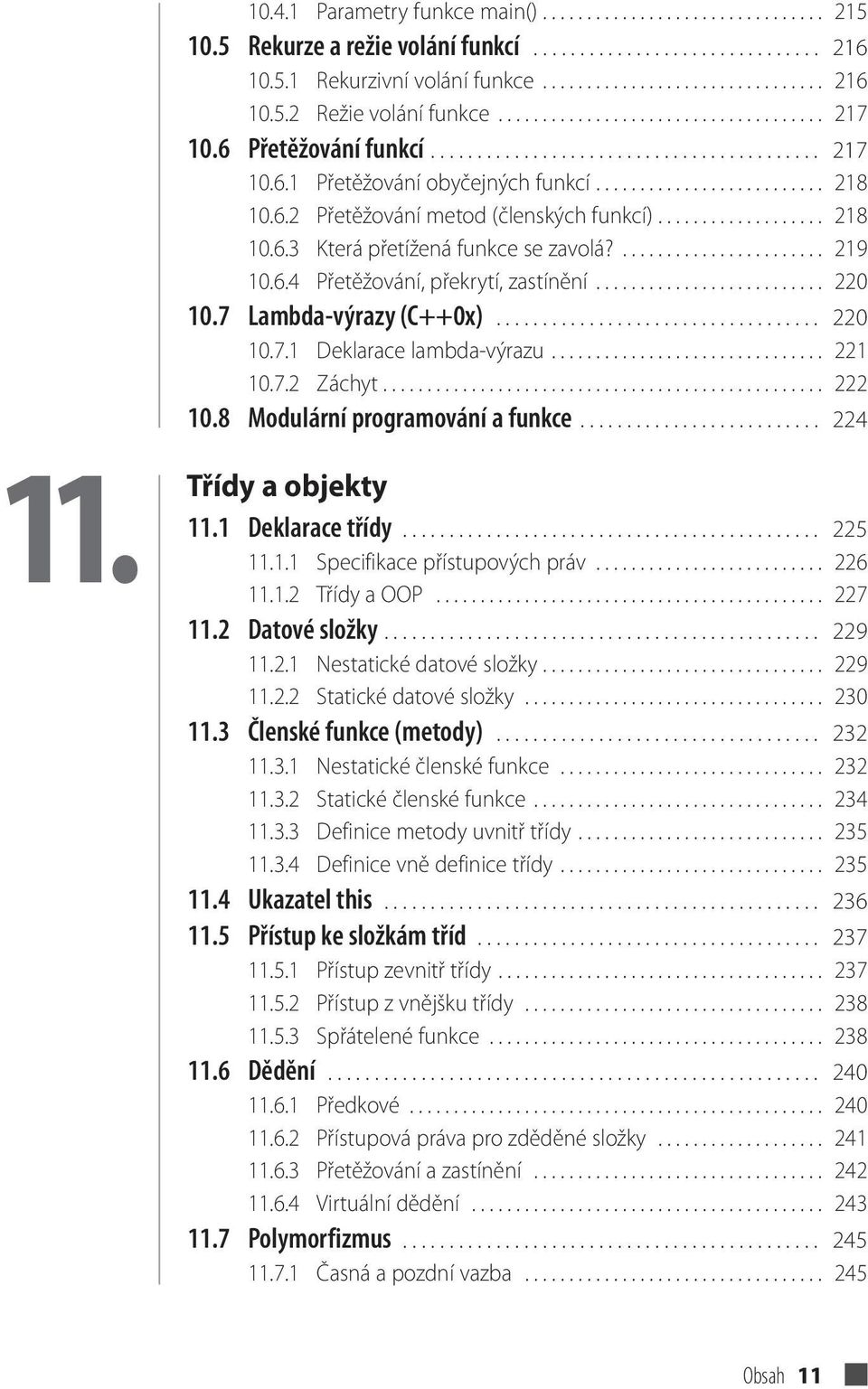 .................. 218 10.6.3 Která přetížená funkce se zavolá?....................... 219 10.6.4 Přetěžování, překrytí, zastínění.......................... 220 10.7 Lambda-výrazy (C++0x)................................... 220 10.7.1 Deklarace lambda-výrazu.