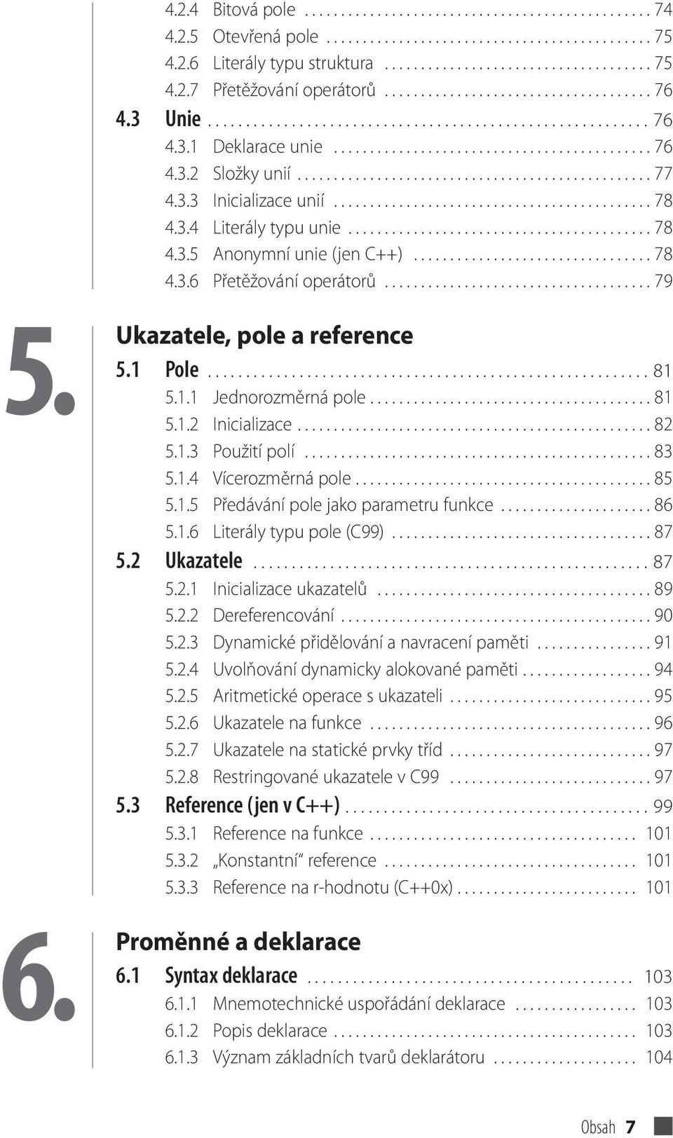 ................................................ 77 4.3.3 Inicializace unií............................................ 78 4.3.4 Literály typu unie.......................................... 78 4.3.5 Anonymní unie (jen C++).