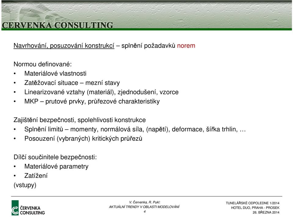 charakteristiky Zajištění bezpečnosti, spolehlivosti konstrukce Splnění limitů momenty, normálová síla, (napětí),