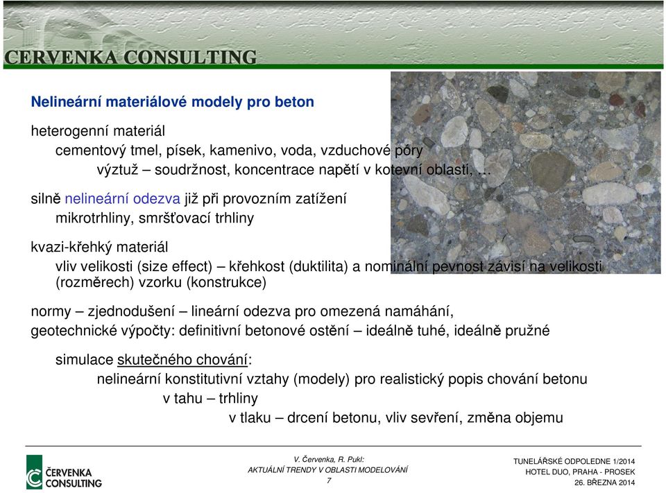 na velikosti (rozměrech) vzorku (konstrukce) normy zjednodušení lineární odezva pro omezená namáhání, geotechnické výpočty: definitivní betonové ostění ideálně tuhé, ideálně