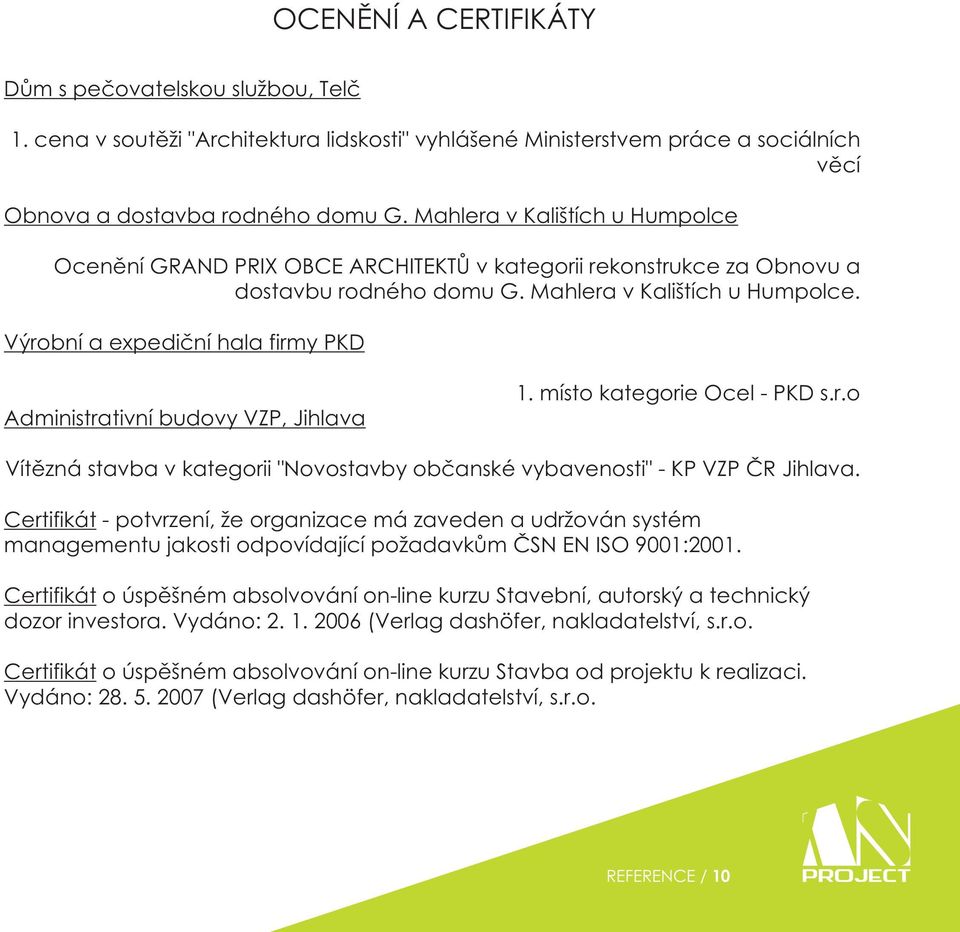 Výrobní a expediční hala firmy PKD Administrativní budovy VZP, Jihlava 1. místo kategorie Ocel - PKD s.r.o Vítězná stavba v kategorii "Novostavby občanské vybavenosti" - KP VZP ČR Jihlava.