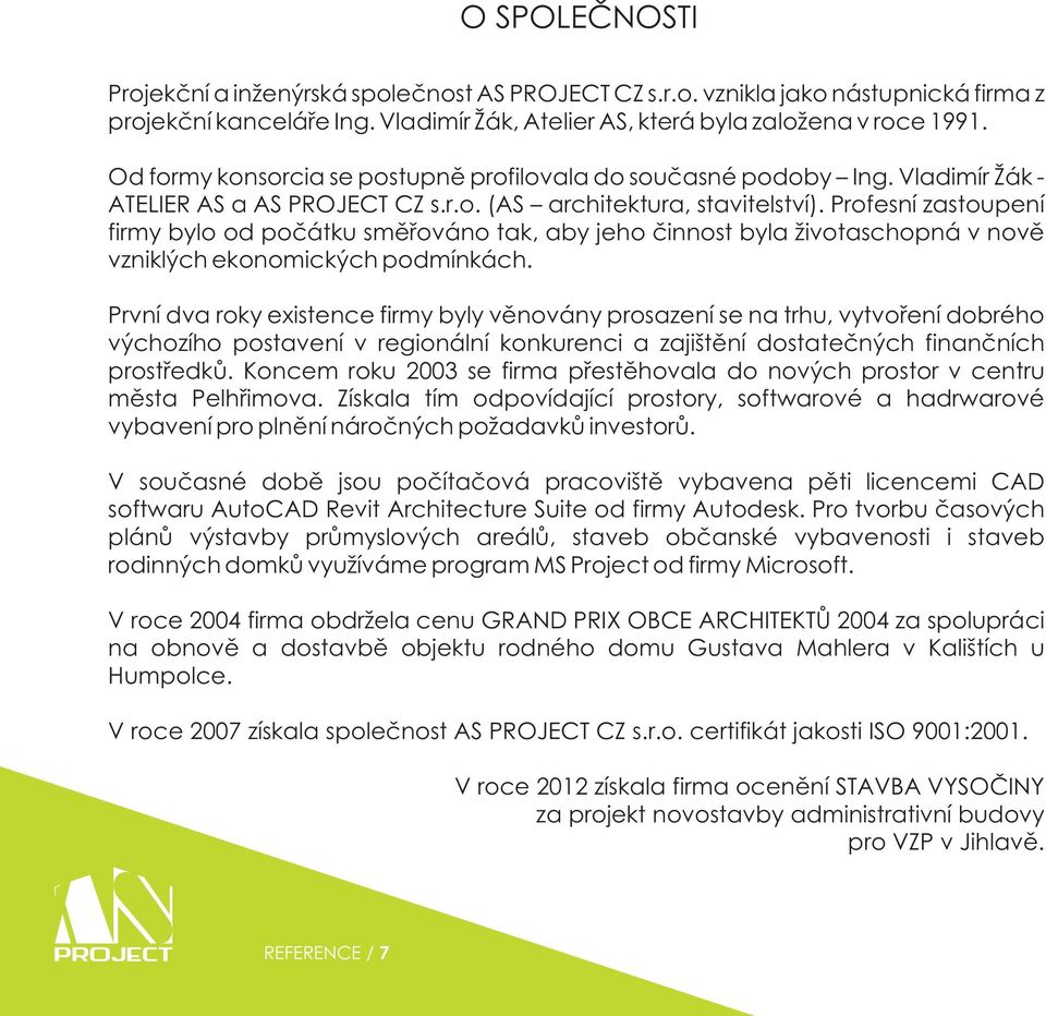 Profesní zastoupení firmy bylo od počátku směřováno tak, aby jeho činnost byla životaschopná v nově vzniklých ekonomických podmínkách.