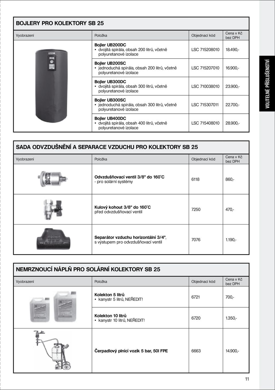 obsah 300 litrů, včetně polyuretanové izolace Bojler UB400DC dvojitá spirála, obsah 400 litrů, včetně polyuretanové izolace LSC 715207010 16.900,- LSC 710038010 23.900,- LSC 715307011 22.