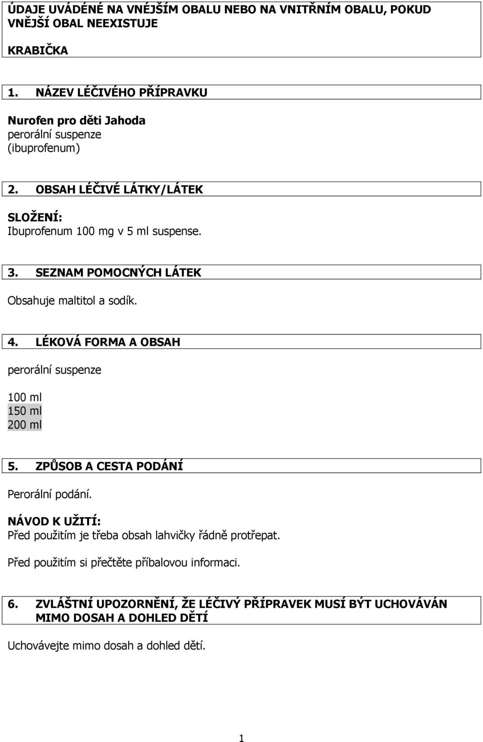 SEZNAM POMOCNÝCH LÁTEK Obsahuje maltitol a sodík. 4. LÉKOVÁ FORMA A OBSAH 100 ml 150 ml 200 ml 5. ZPŮSOB A CESTA PODÁNÍ Perorální podání.