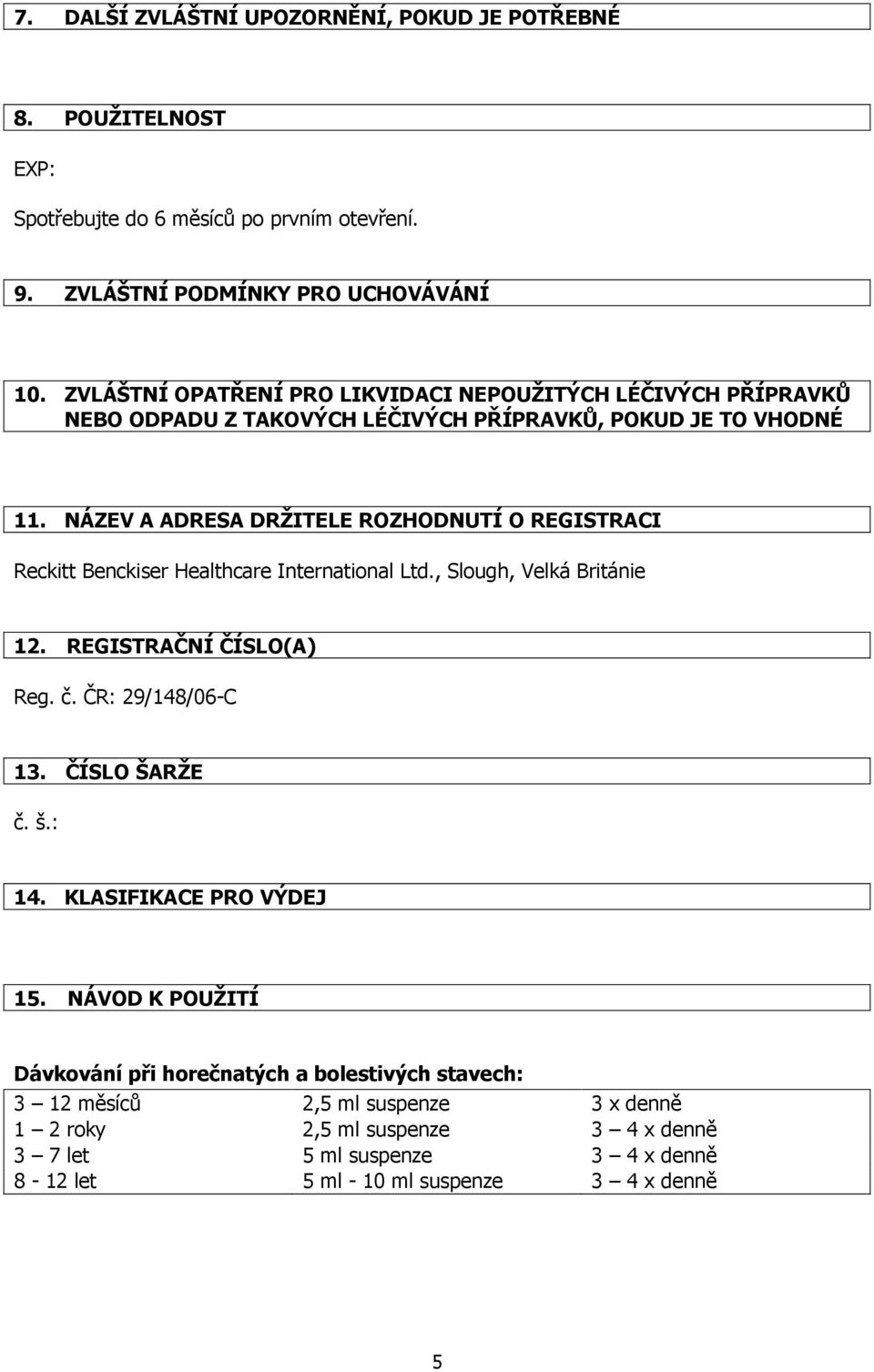 NÁZEV A ADRESA DRŽITELE ROZHODNUTÍ O REGISTRACI Reckitt Benckiser Healthcare International Ltd., Slough, Velká Británie 12. REGISTRAČNÍ ČÍSLO(A) Reg. č. ČR: 29/148/06-C 13.