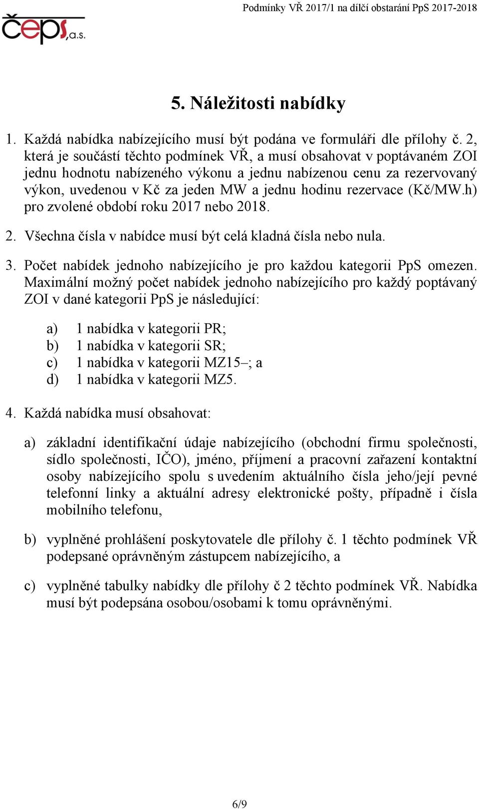 rezervace (Kč/MW.h) pro zvolené období roku 2017 nebo 2018. 2. Všechna čísla v nabídce musí být celá kladná čísla nebo nula. 3. Počet nabídek jednoho nabízejícího je pro každou kategorii PpS omezen.