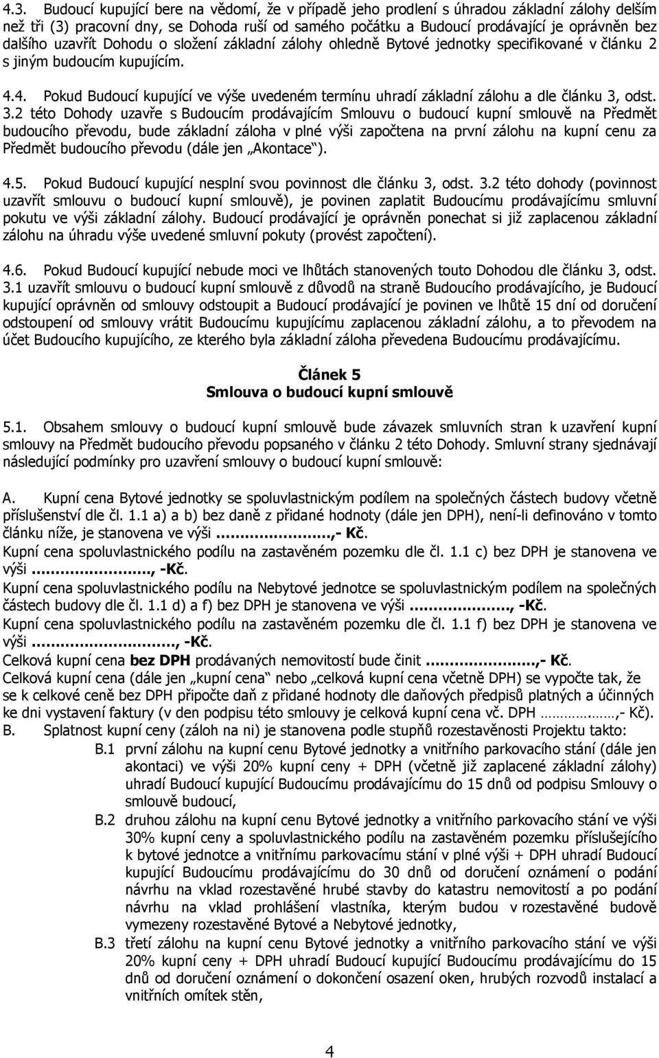 4. Pokud Budoucí kupující ve výše uvedeném termínu uhradí základní zálohu a dle článku 3,