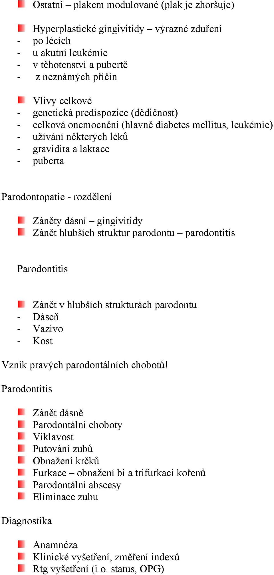 hlubších struktur parodontu parodontitis Parodontitis Zánět v hlubších strukturách parodontu - Dáseň - Vazivo - Kost Vznik pravých parodontálních chobotů!