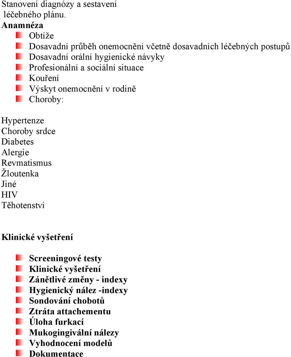 sociální situace Kouření Výskyt onemocnění v rodině Choroby: Hypertenze Choroby srdce Diabetes Alergie Revmatismus Žloutenka Jiné HIV