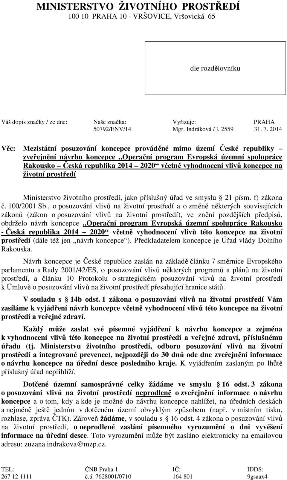 vyhodnocení vlivů koncepce na životní prostředí Ministerstvo životního prostředí, jako příslušný úřad ve smyslu 21 písm. f) zákona č. 100/2001 Sb.