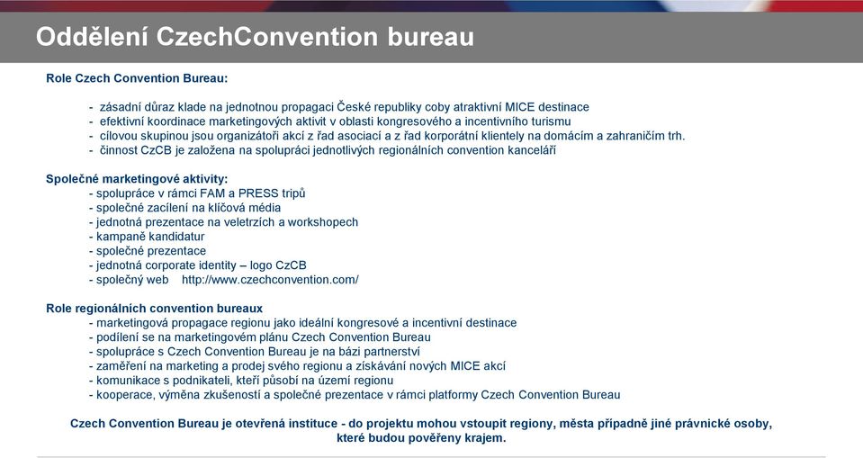 - činnost CzCB je založena na spolupráci jednotlivých regionálních convention kanceláří Společné marketingové aktivity: - spolupráce v rámci FAM a PRESS tripů - společné zacílení na klíčová média -