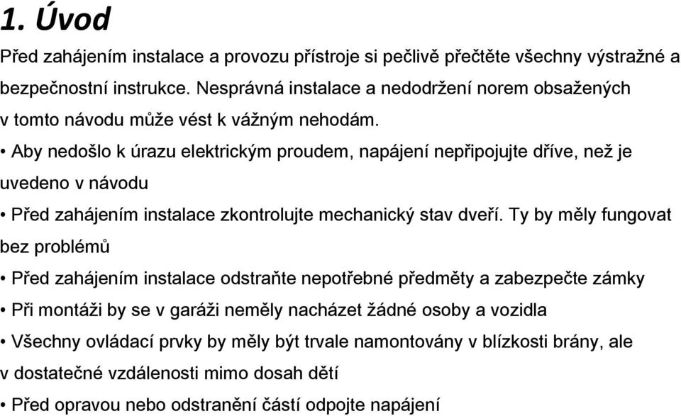 Aby nedošlo k úrazu elektrickým proudem, napájení nepřipojujte dříve, než je uvedeno v návodu Před zahájením instalace zkontrolujte mechanický stav dveří.