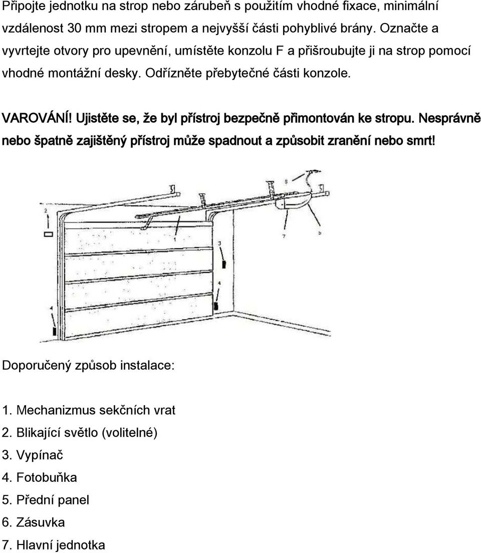 VAROVÁNÍ! Ujistěte se, že byl přístroj bezpečně přimontován ke stropu.