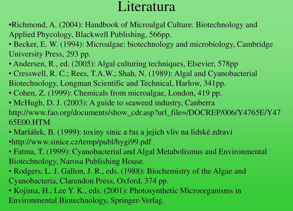(1989): Algal and Cyanobacterial Biotechnology, Longman Scientific and Technical, Harlow, 341pp. Cohen, Z. (1999): Chemicals from microalgae, London, 419 pp. McHugh, D. J.