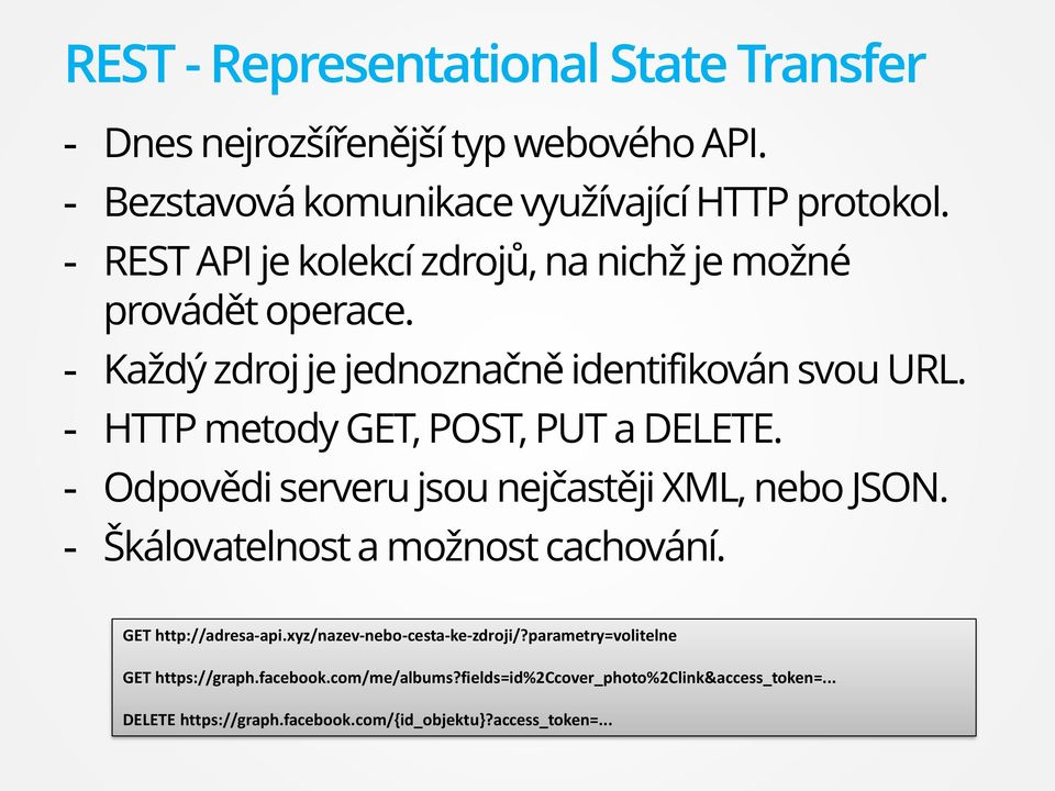 - HTTP metody GET, POST, PUT a DELETE. - Odpovědi serveru jsou nejčastěji XML, nebo JSON. - Škálovatelnost a možnost cachování. GET http://adresa-api.