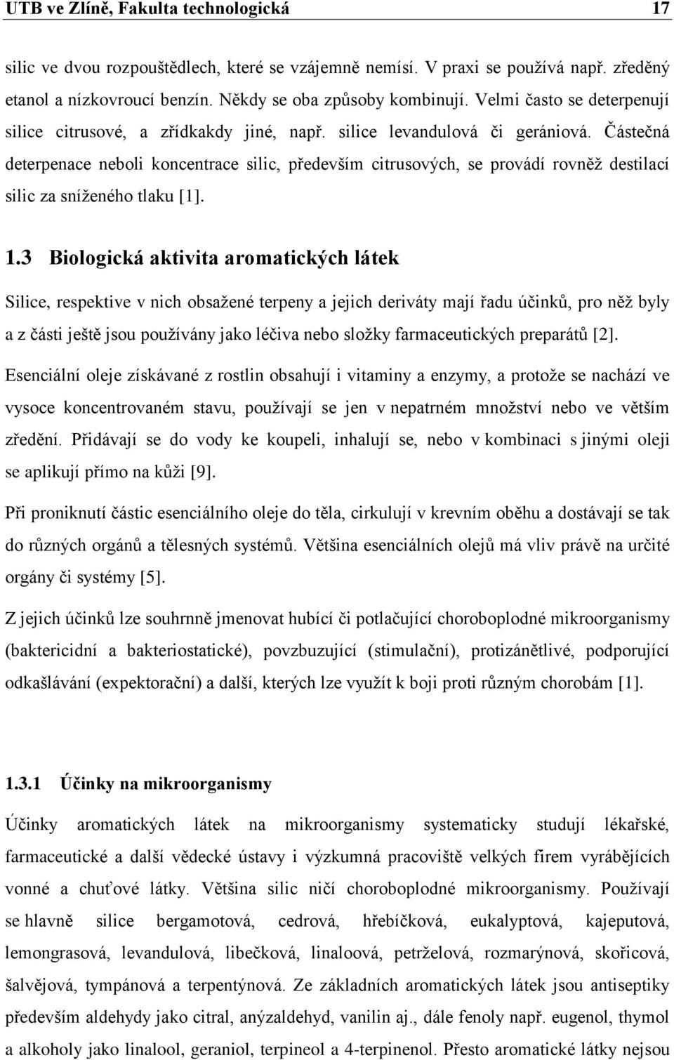 Částečná deterpenace neboli koncentrace silic, především citrusových, se provádí rovněţ destilací silic za sníţeného tlaku [1]. 1.