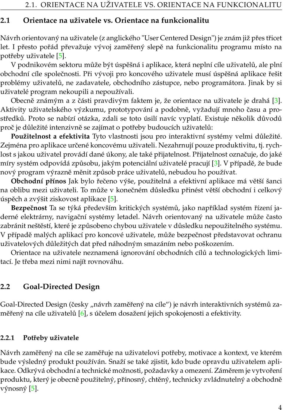 I přesto pořád převažuje vývoj zaměřený slepě na funkcionalitu programu místo na potřeby uživatele [5].