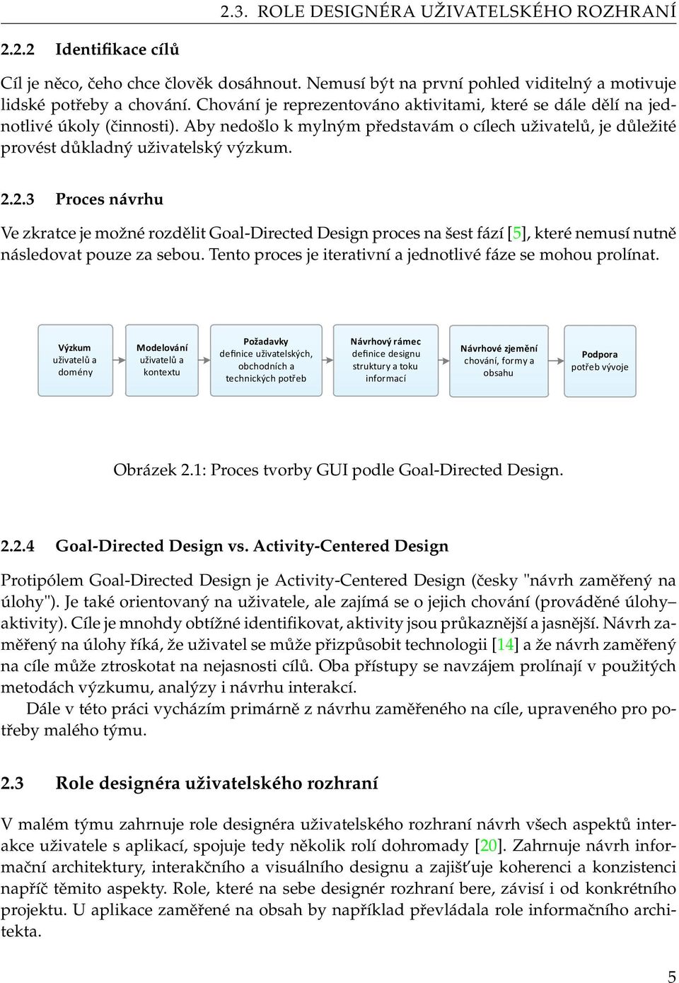2.3 Proces návrhu Ve zkratce je možné rozdělit Goal-Directed Design proces na šest fází [5], které nemusí nutně následovat pouze za sebou.