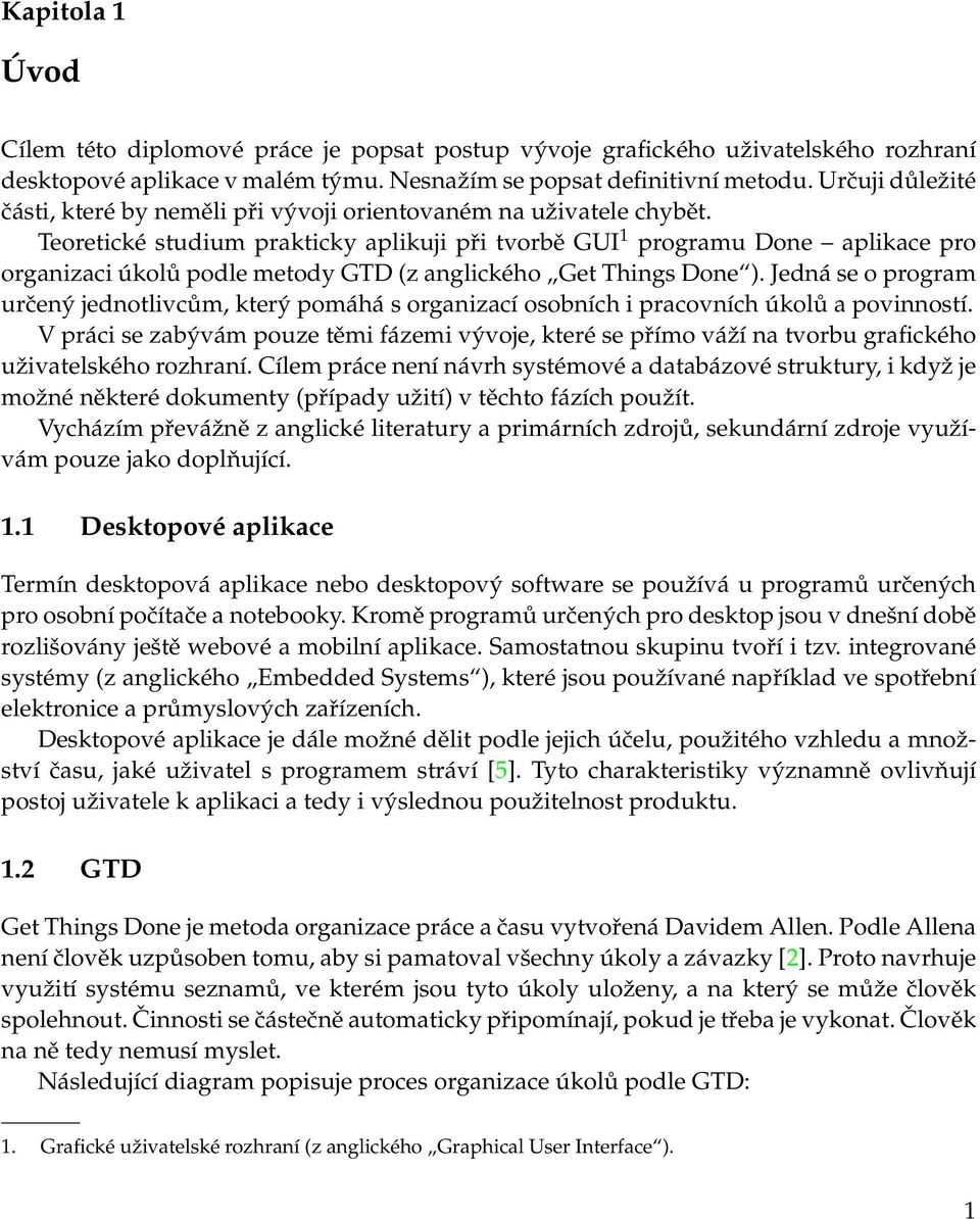 Teoretické studium prakticky aplikuji při tvorbě GUI 1 programu Done aplikace pro organizaci úkolů podle metody GTD (z anglického Get Things Done ).