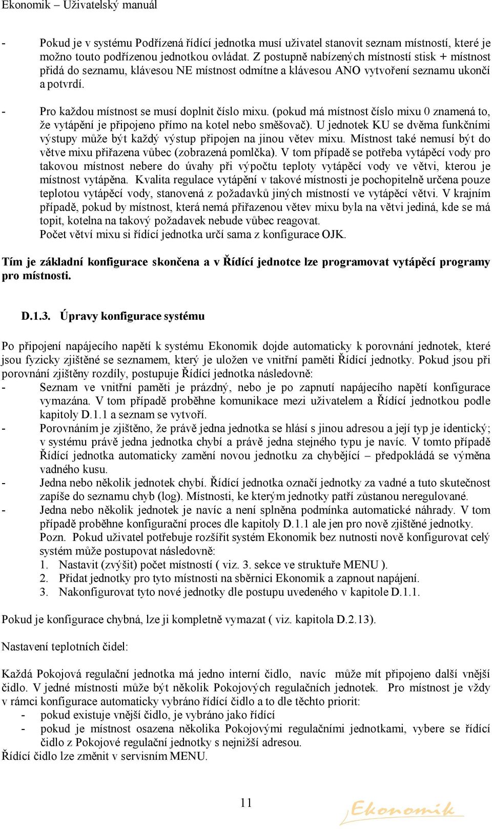 (pokud má místnost číslo mixu 0 znamená to, že vytápění je připojeno přímo na kotel nebo směšovač). U jednotek KU se dvěma funkčními výstupy může být každý výstup připojen na jinou větev mixu.