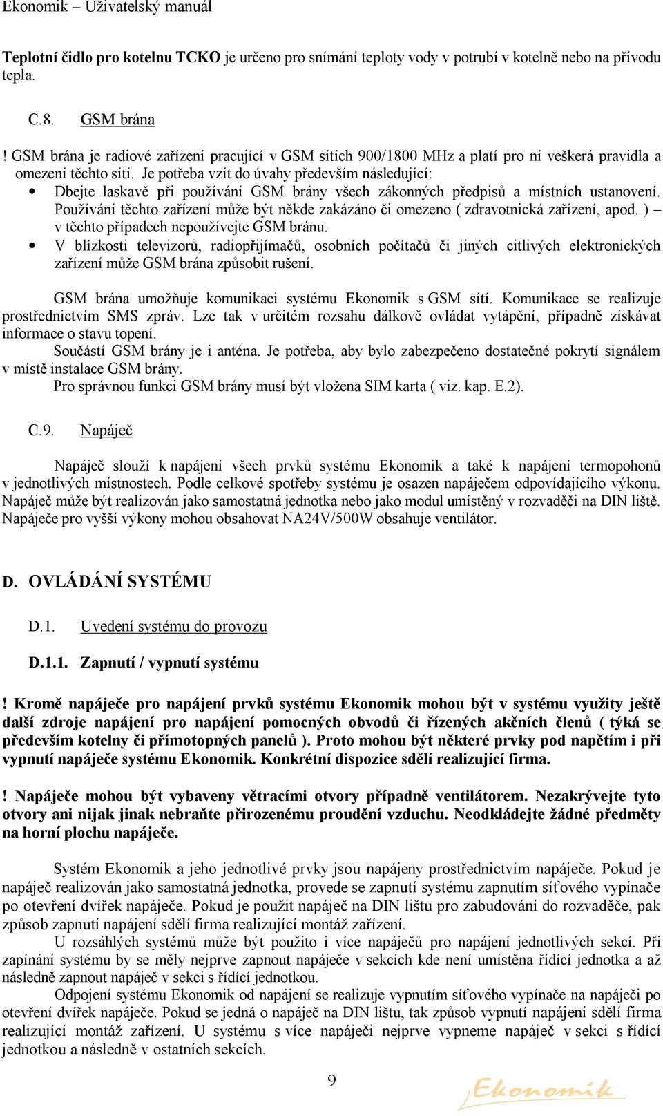 Je potřeba vzít do úvahy především následující: Dbejte laskavě při používání GSM brány všech zákonných předpisů a místních ustanovení.