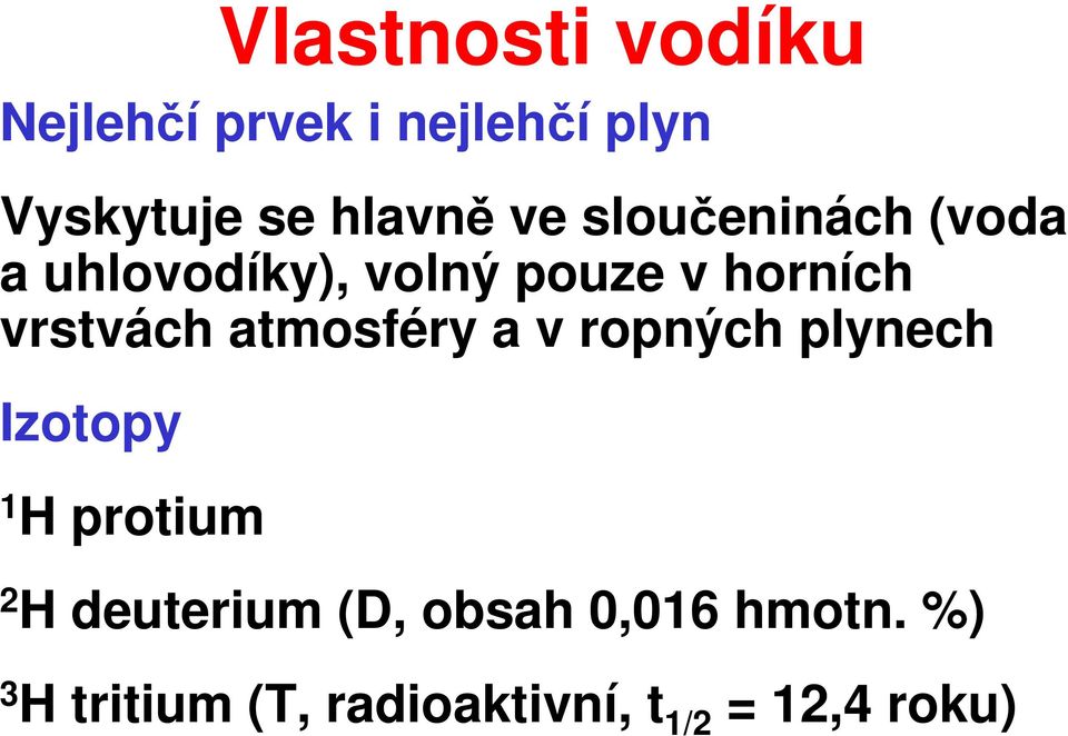 atmosféry a v ropných plynech Izotopy 1 H protium 2 H deuterium (D,