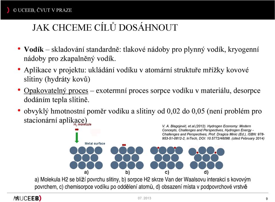 obvyklý hmotnostní poměr vodíku a slitiny od 0,02 do 0,05 (není problém pro stacionární aplikace) V. A. Blagojević, et.al.(2012).