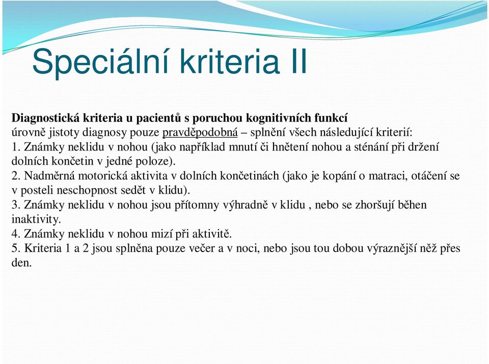 Nadměrná motorická aktivita v dolních končetinách (jako je kopání o matraci, otáčení se v posteli neschopnost sedět v klidu). 3.