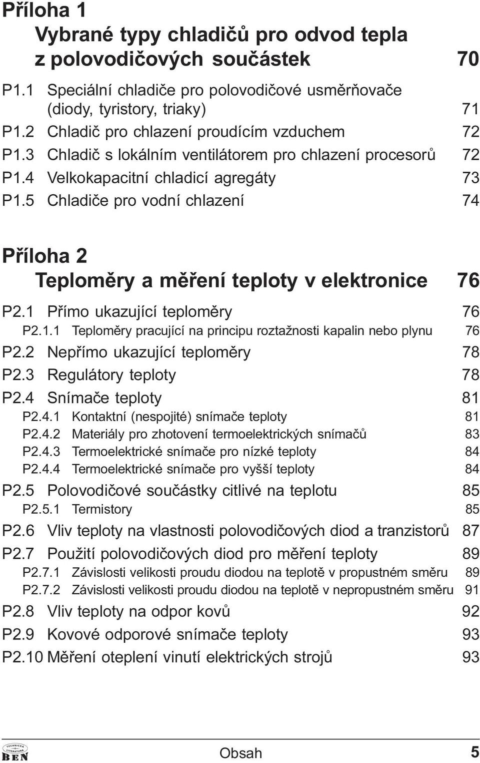 5 Chladièe pro vodní chlazení 74 Pøíloha 2 Teplomìry a mìøení teploty v elektronice 76 P2.1 Pøímo ukazující teplomìry 76 P2.1.1 Teplomìry pracující na principu roztažnosti kapalin nebo plynu 76 P2.