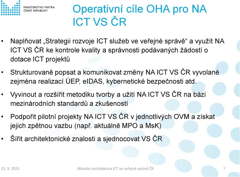 Vyvinout a rozšířit metodiku tvorby a užití NA ICT VS ČR na bázi mezinárodních standardů a zkušeností Podpořit pilotní projekty NA ICT VS ČR v jednotlivých OVM