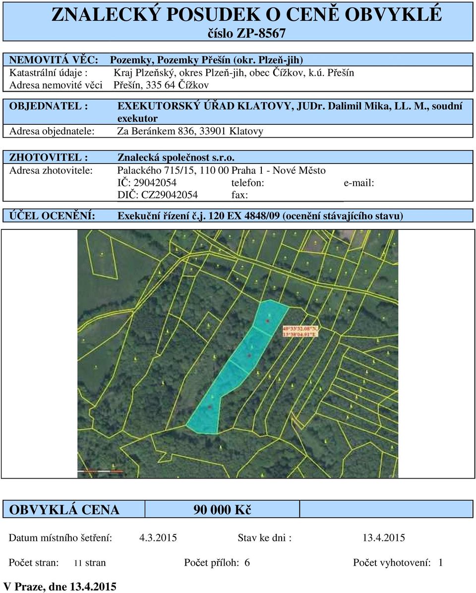 ka, LL. M., soudní exekutor Za Beránkem 836, 33901 Klatovy Znalecká společnost s.r.o. Palackého 715/15, 110 00 Praha 1 - Nové Město IČ: 29042054 telefon: e-mail: DIČ: CZ29042054 fax: Exekuční řízení č.