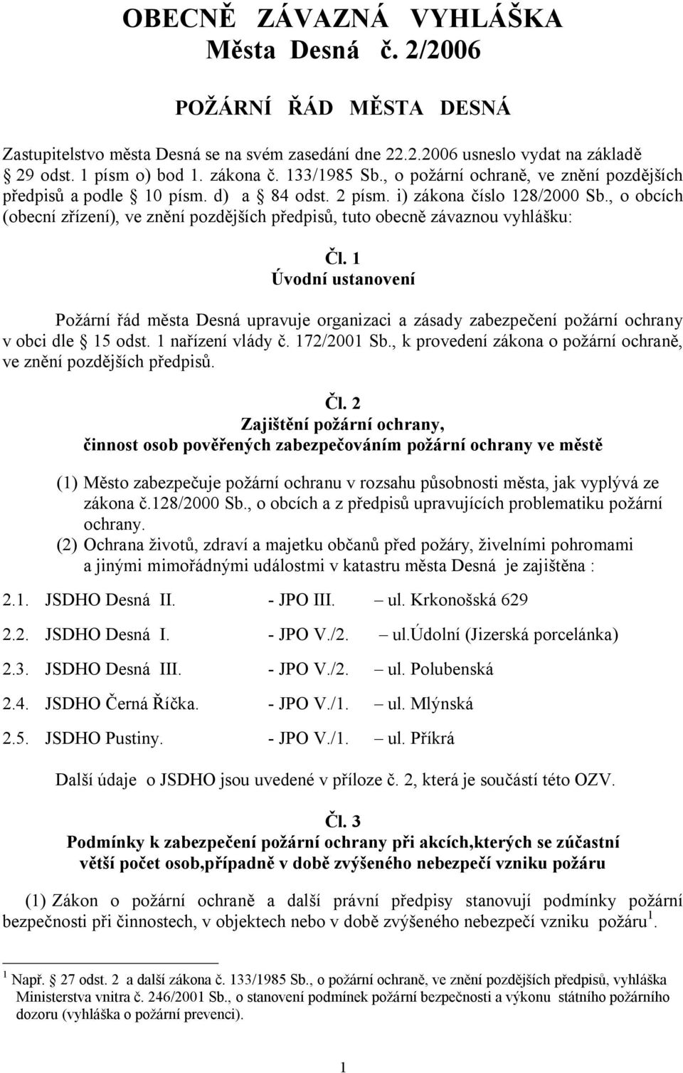, o obcích (obecní zřízení), ve znění pozdějších předpisů, tuto obecně závaznou vyhlášku: Čl.
