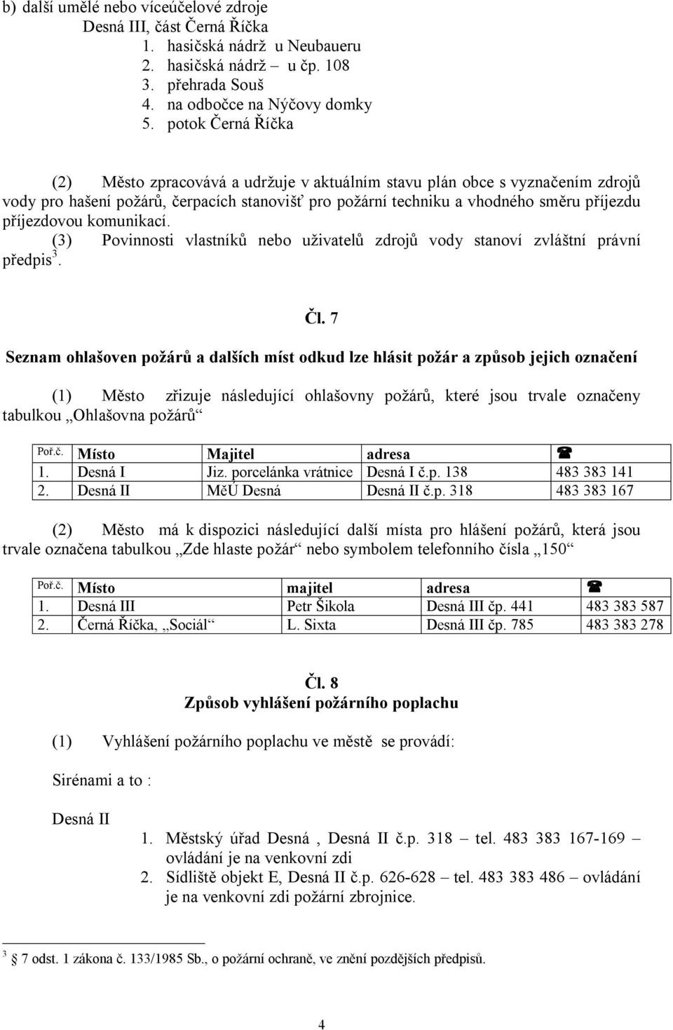 komunikací. (3) Povinnosti vlastníků nebo uživatelů zdrojů vody stanoví zvláštní právní předpis 3. Čl.