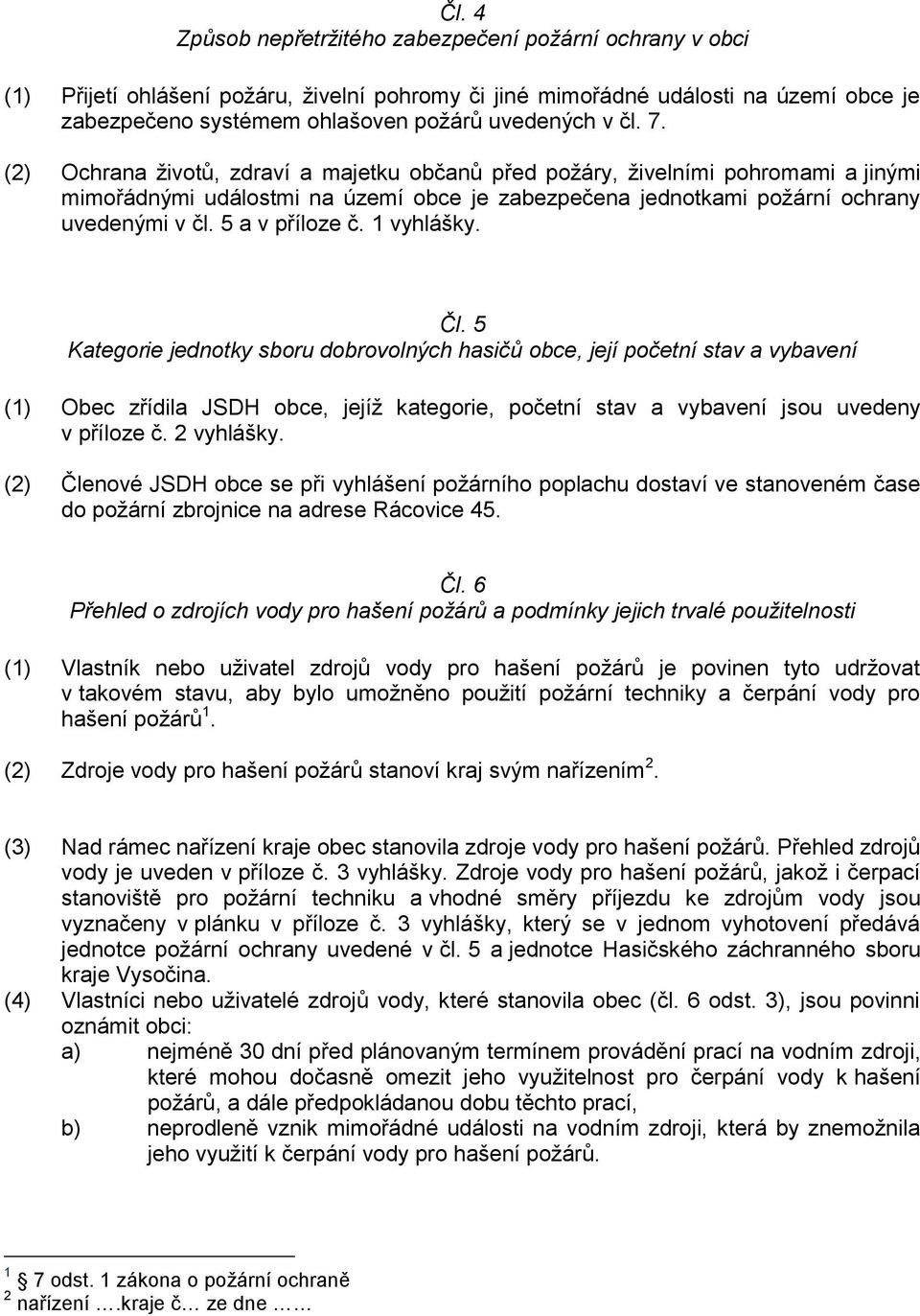 5 Kategorie jednotky sboru dobrovolných hasičů obce, její početní stav a vybavení (1) Obec zřídila JSDH obce, jejíž kategorie, početní stav a vybavení jsou uvedeny v příloze č. 2 vyhlášky.