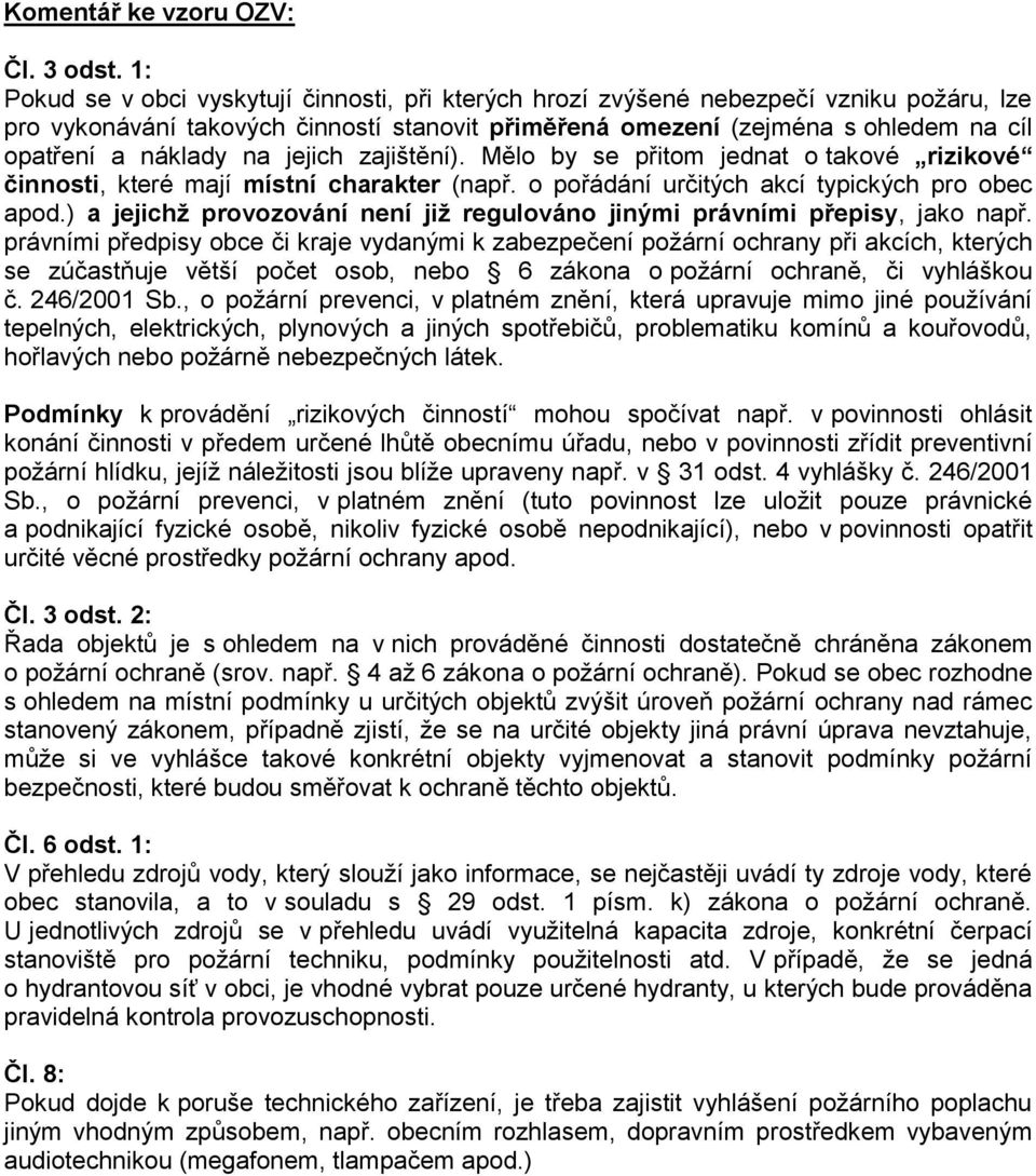 na jejich zajištění). Mělo by se přitom jednat o takové rizikové činnosti, které mají místní charakter (např. o pořádání určitých akcí typických pro obec apod.