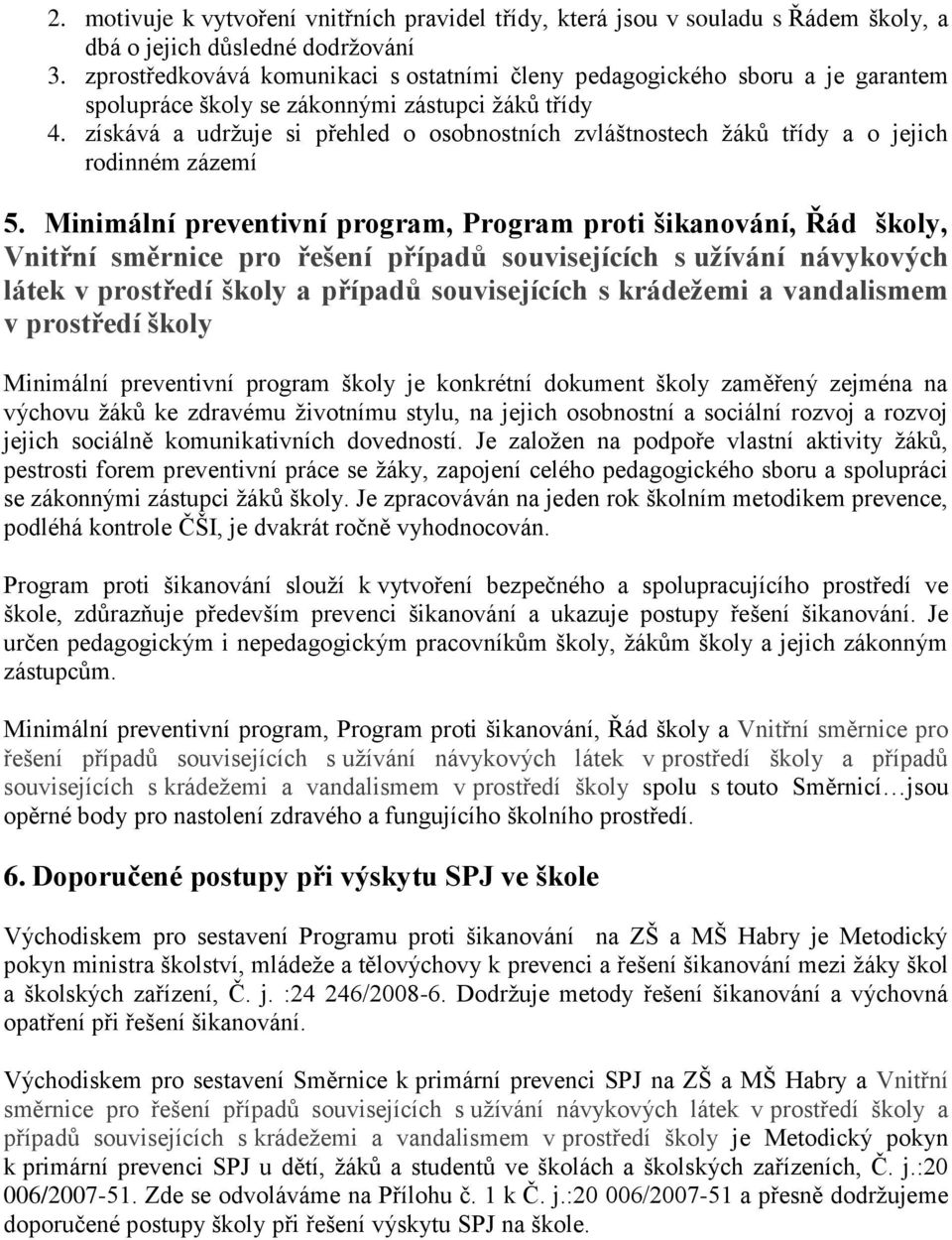 získává a udržuje si přehled o osobnostních zvláštnostech žáků třídy a o jejich rodinném zázemí 5.