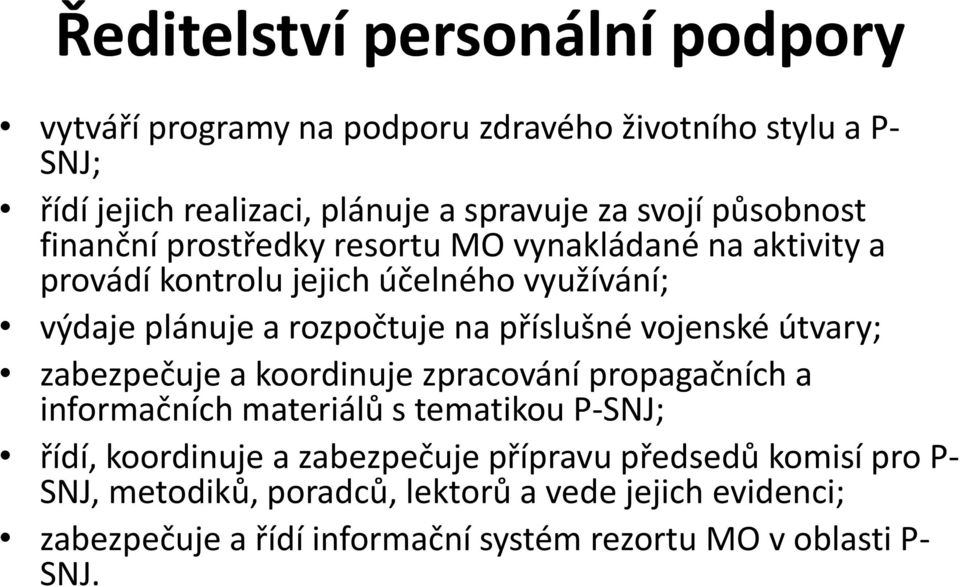 příslušné vojenské útvary; zabezpečuje a koordinuje zpracování propagačních a informačních materiálů s tematikou P-SNJ; řídí, koordinuje a