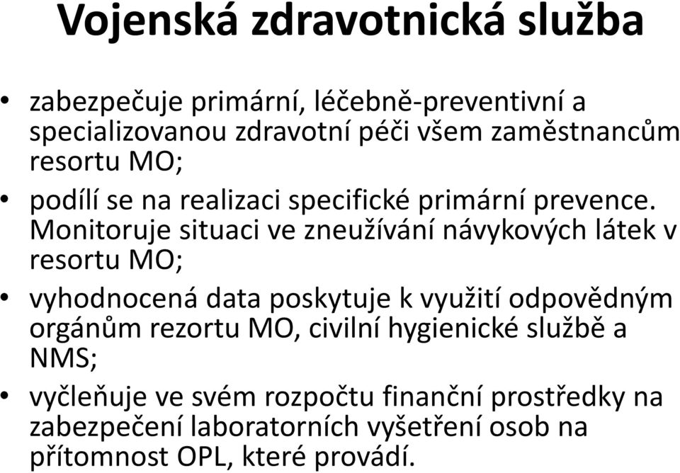 Monitoruje situaci ve zneužívání návykových látek v resortu MO; vyhodnocená data poskytuje k využití odpovědným